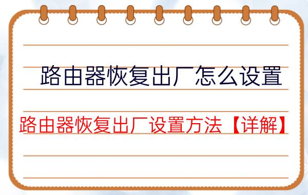 路由器恢复出厂怎么设置 路由器恢复出厂设置方法【详解】